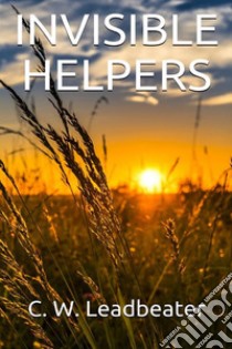 Invisible Helpers. E-book. Formato EPUB ebook di C.w. Leadbeater