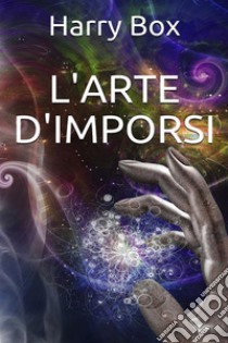 L'arte d'imporsi. E-book. Formato EPUB ebook di Harry Box