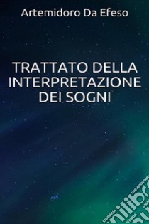 Trattato della Interpretazione dei Sogni. E-book. Formato EPUB ebook di Artemidoro Da Efeso