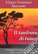 Il tamburo di fuoco. Dramma africano di calore, colore, rumori, odori. E-book. Formato EPUB ebook