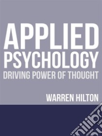 Applied Psychology: Driving Power of Thought. E-book. Formato EPUB ebook di Warren Hilton