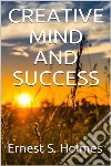 Creative Mind And Success. E-book. Formato EPUB ebook di Ernest S. Holmes