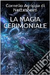 La magia cerimoniale. E-book. Formato EPUB ebook di Cornelio Agrippa Di Nettesheim