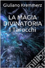 La magia divinatoria - I Tarocchi. E-book. Formato EPUB ebook