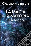 La magia divinatoria - I Tarocchi. E-book. Formato EPUB ebook di Giuliano Kremmerz