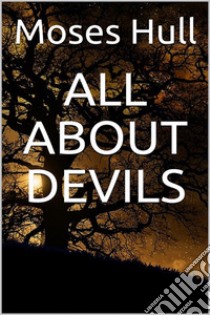 All about devils. E-book. Formato EPUB ebook di Moses Hull