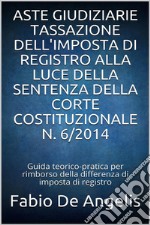 Aste giudiziarie – Tassazione dell'imposta di registro alla luce della sentenza della corte costituzionale N. 6/2014. E-book. Formato EPUB ebook