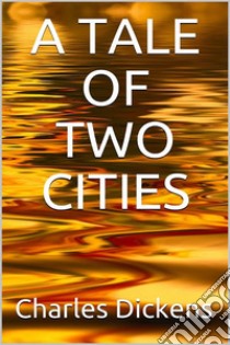 A Tale of Two Cities. E-book. Formato EPUB ebook di Charles Dickens