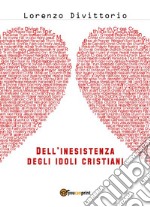 Dell'inesistenza degli idoli cristiani: Gesù. E-book. Formato PDF ebook