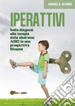 Iperattivi. Dalla diagnosi alla terapia della sindrome Adhd in una prospettiva Lifespan. E-book. Formato PDF ebook