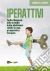 Iperattivi. Dalla diagnosi alla terapia della sindrome Adhd in una prospettiva Lifespan. E-book. Formato PDF ebook