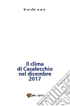 Il clima di Casalecchio nel dicembre 2017. E-book. Formato PDF ebook di Mario Delmonte