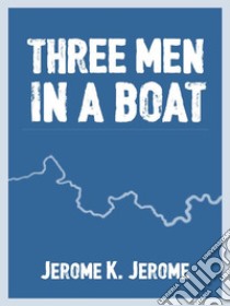 Three Men in a Boat. E-book. Formato EPUB ebook di Jerome K. Jerome