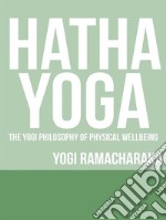 Hatha Yoga - The Yogi Philosophy of Physical Wellbeing. E-book. Formato EPUB ebook