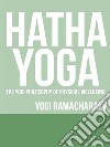 Hatha Yoga - The Yogi Philosophy of Physical Wellbeing. E-book. Formato EPUB ebook