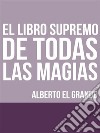 El libro Supremo de todas la Magias. E-book. Formato EPUB ebook di Alberto El Grande