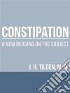 Constipation - A new reading on the Subject. E-book. Formato EPUB ebook di J. H. Tilden M.D.