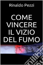 Come vincere il vizio del fumo. E-book. Formato EPUB ebook