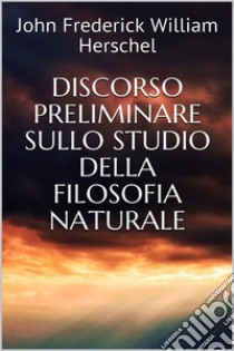 Discorso preliminare sullo studio della filosofia naturale. E-book. Formato EPUB ebook di John Frederick William Herschel