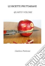 Le Ricette Fruttariane. Quarto volume. E-book. Formato EPUB ebook