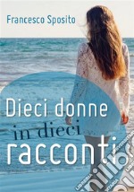 Dieci donne in dieci racconti. E-book. Formato PDF ebook