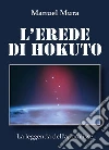 L'erede di Hokuto - La leggenda dell'apocalisse. E-book. Formato EPUB ebook di Manuel Mura