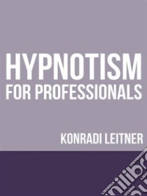 Hypnotism for Professionals. E-book. Formato EPUB ebook di Konradi Leitner