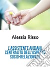 L'Assistente anziani: centralità dell'aspetto socio-relazionale. E-book. Formato EPUB ebook di Alessia Risso