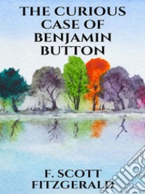 The curious case of Benjamin Button. E-book. Formato EPUB ebook di F. Scott Fitzgerald