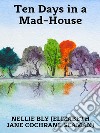 Ten Days in a Mad-House. E-book. Formato EPUB ebook di Nellie Bly