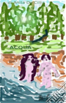 Acqua. E-book. Formato EPUB ebook di Anita De Cillia