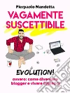 Vagamente Suscettibile Evolution! ovvero: come diventare blogger e vivere (in)felici. E-book. Formato EPUB ebook di Pierpaolo Mandetta