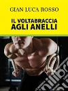 Il Voltabraccia agli anelli. E-book. Formato EPUB ebook di Gian Luca Rosso