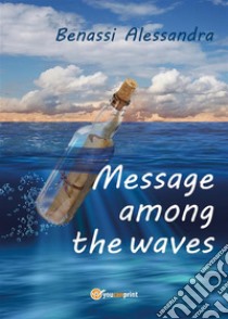 Message among the waves. E-book. Formato EPUB ebook di Alessandra Benassi