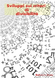 Sviluppi sui criteri di divisibilità. E-book. Formato PDF ebook di Roberto Siano