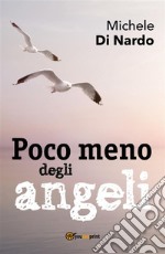 Poco meno degli angeli. E-book. Formato PDF ebook