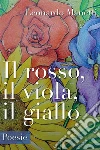 Il rosso, il viola, il giallo. E-book. Formato PDF ebook di Leonardo Manetti