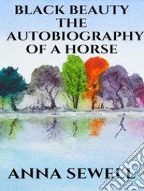 Black Beauty - the autobiography of a horse. E-book. Formato EPUB ebook di Anna Sewell