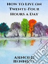 How to Live on Twenty-Four Hours a Day. E-book. Formato EPUB ebook