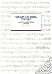 Per una nuova dirigenza scolastica.  La scuola in Bottiglia atto secondo. E-book. Formato PDF ebook