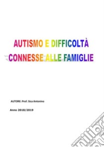 Autismo e difficoltà connesse alle famiglie. E-book. Formato PDF ebook di Antonino Sica