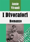 I Divoratori: Romanzo. E-book. Formato EPUB ebook di Annie Vivanti