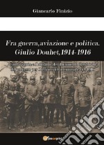 Fra guerra, aviazione e politica. Giulio Douhet, 1914-1916. E-book. Formato EPUB ebook