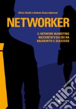 Networker. Il Network Marketing raccontato da chi ha raggiunto il successo. E-book. Formato PDF ebook