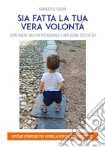 Sia fatta la tua vera volontà. Come vivere una vita intenzionale e realizzare ciò che sei. E-book. Formato EPUB ebook