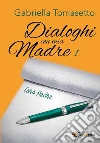 Dialoghi con mia Madre 1. E-book. Formato EPUB ebook di Gabriella Tomasetto