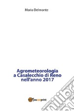 Agrometeorologia a Casalecchio di Reno nell'anno 2017. E-book. Formato PDF ebook