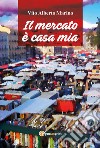 Il mercato è casa mia. E-book. Formato EPUB ebook di Vito Alberto Marino