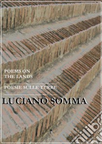 Poems on the lands. Poesie sulle terre. E-book. Formato PDF ebook di Luciano Somma