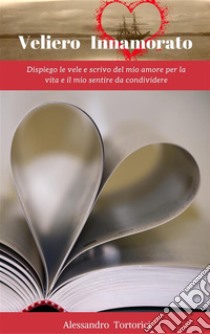 Veliero Innamorato - Vol. I. E-book. Formato EPUB ebook di Alessandro Tortorici